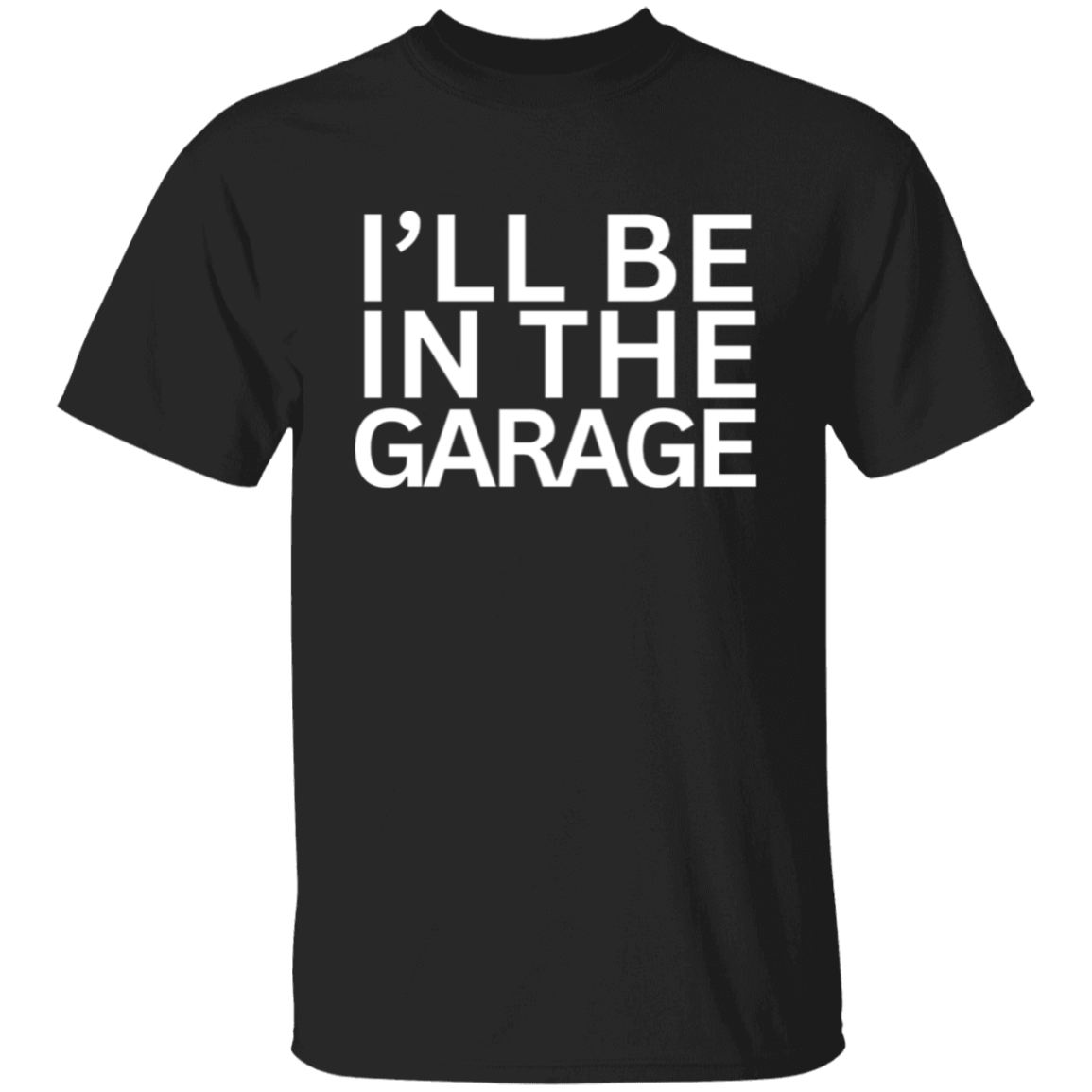 I'll Be In The Garage Print T-Shirt | Men's Casual Short Sleeve